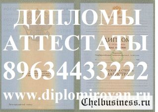 Дипломы Аттестаты т. 89634433222 